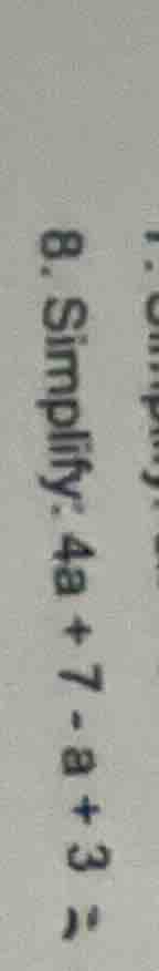 8. simplify: \\(4a + 7 - a + 3\\)