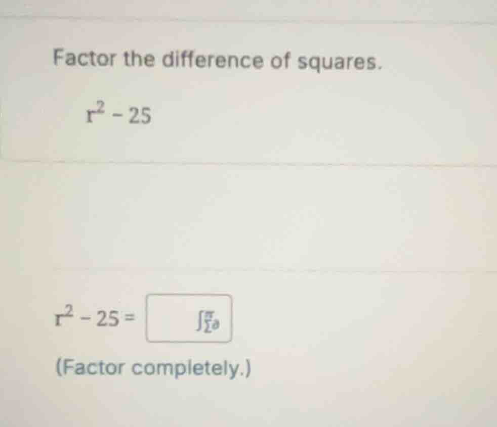 factor the difference of squares. \\(r^2 - 25\\) \\(r^2 - 25 =\\) (fact…