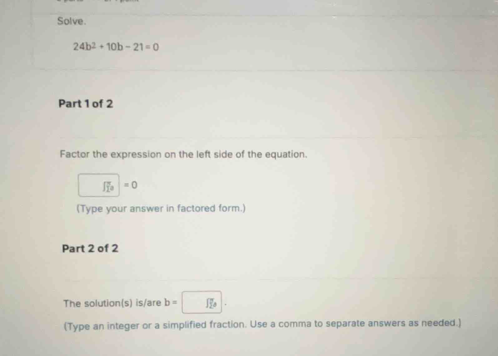 solve. \\24b^2 + 10b - 21 = 0\\ part 1 of 2 factor the expression on th…