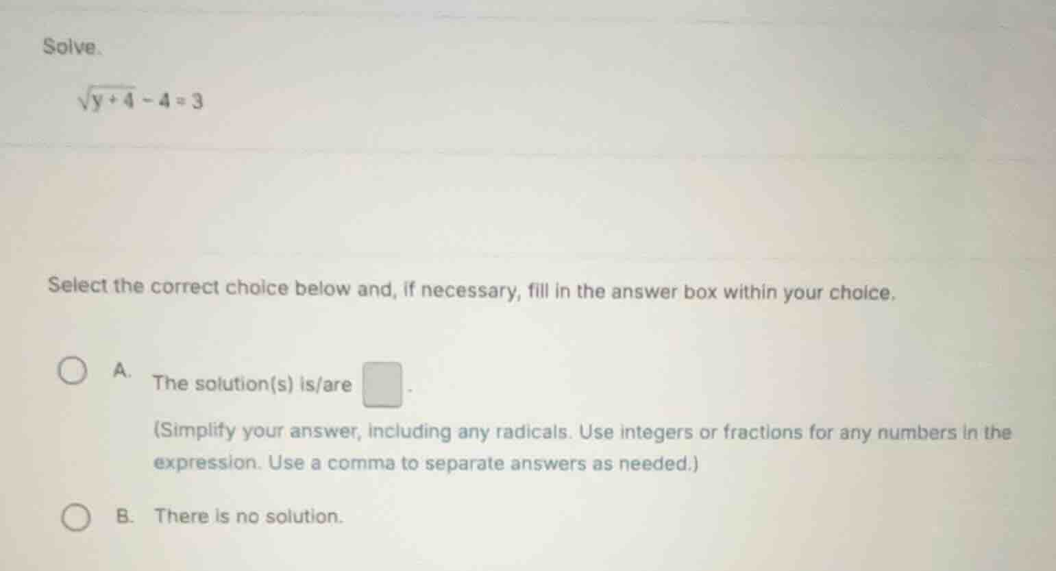 solve. \\\\sqrt{y+4}-4=3\\ select the correct choice below and, if nece…