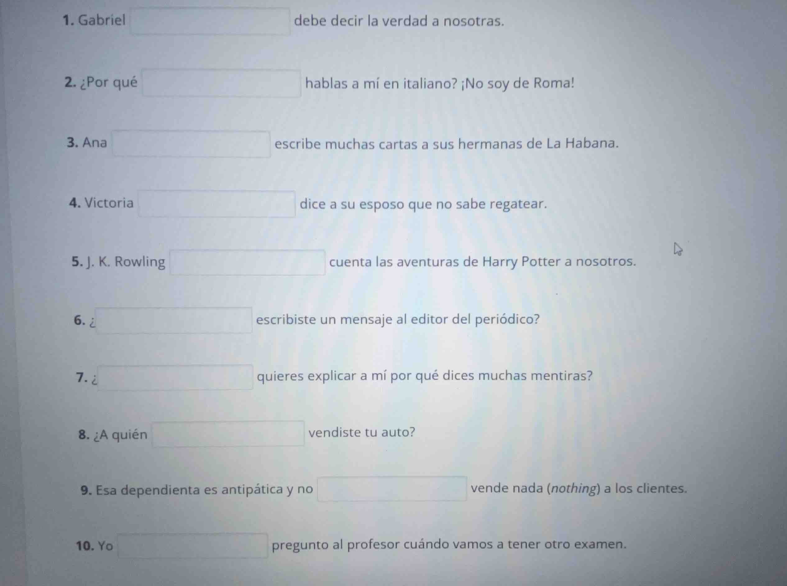 1. gabriel debe decir la verdad a nosotras. 2. ¿por qué hablas a mí en …