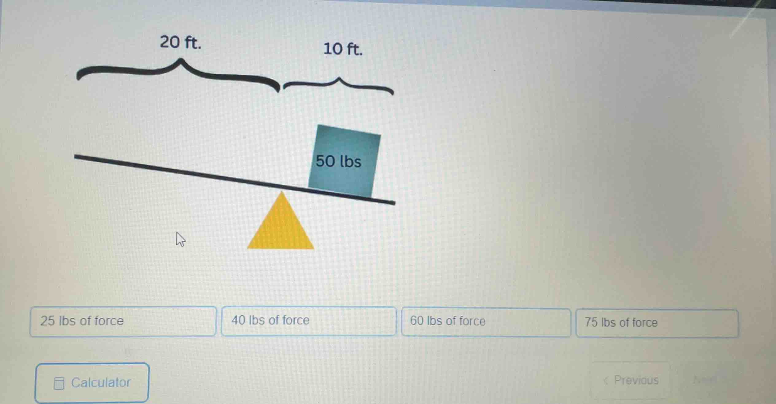 20 ft. 10 ft. 50 lbs 25 lbs of force 40 lbs of force 60 lbs of force 75…