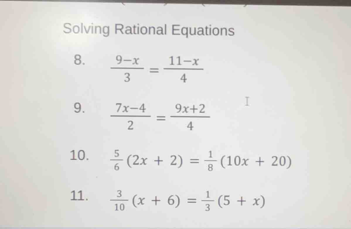 solving rational equations 8. \\(\\frac{9-x}{3} = \\frac{11-x}{4}\\) 9.…