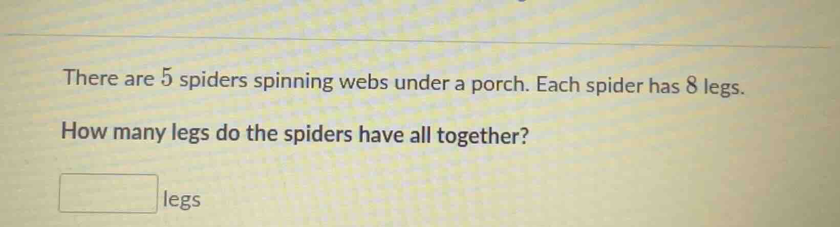there are 5 spiders spinning webs under a porch. each spider has 8 legs…