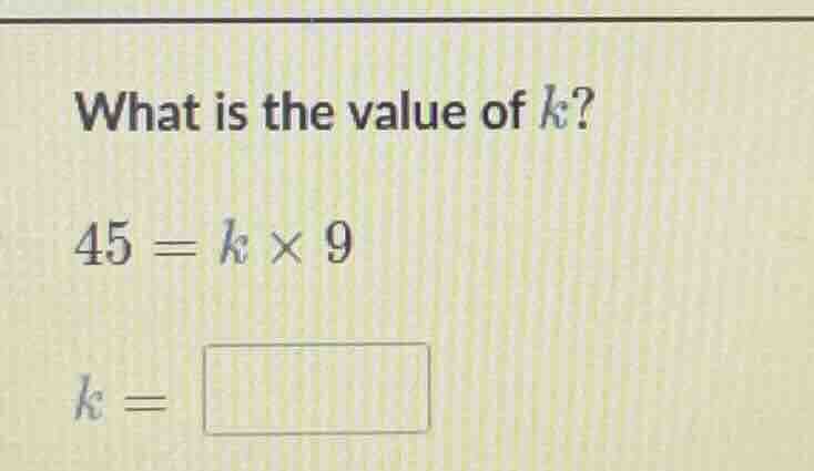 what is the value of \\(k\\)? \\45 = k \\times 9\\ \\(k =\\)
