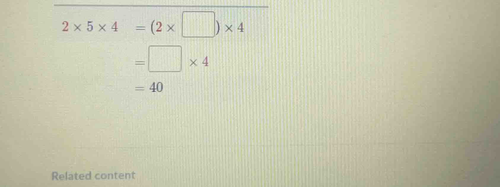 \\2 \\times 5 \\times 4 = (2 \\times \\box) \\times 4\\ \\= \\box \\tim…