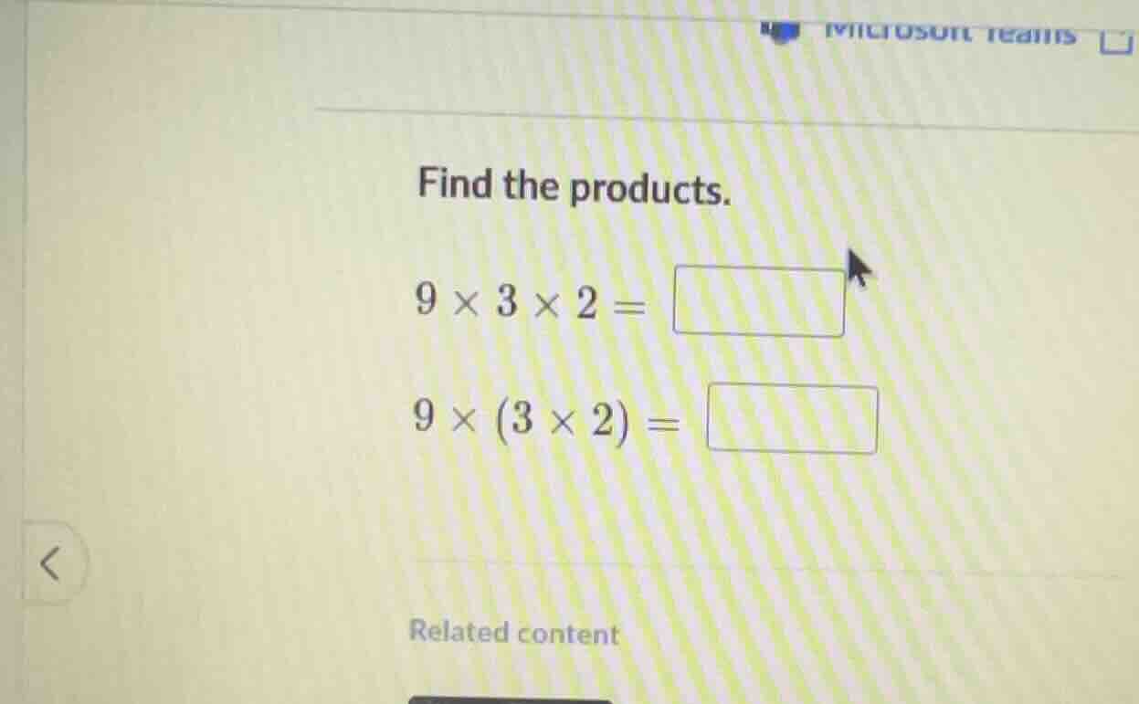 find the products. (9 \\times 3 \\times 2 = \\) (9 \\times (3 \\times 2…