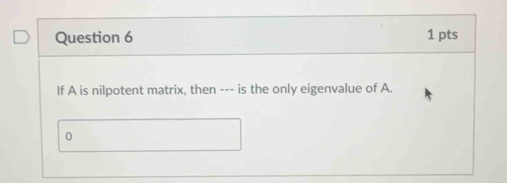 question 6 if a is nilpotent matrix, then --- is the only eigenvalue of…