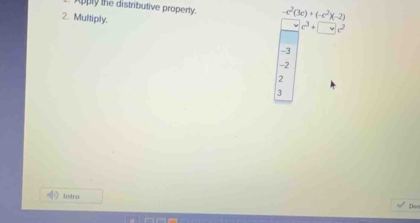 1. apply the distributive property. 2. multiply. \\-c^2(3c) + (-c^2)(-2…