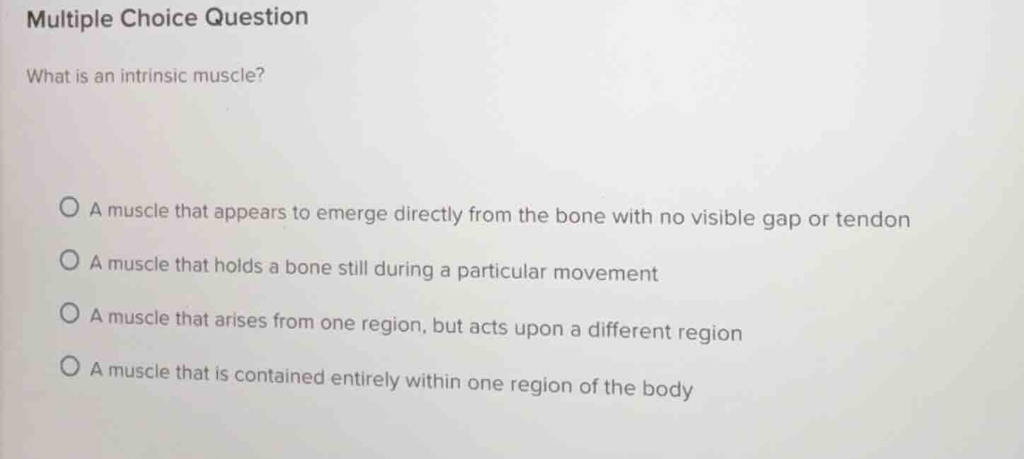 multiple choice question what is an intrinsic muscle? a muscle that app…