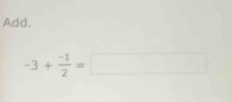 add. (-3 + \\frac{-1}{2} =)