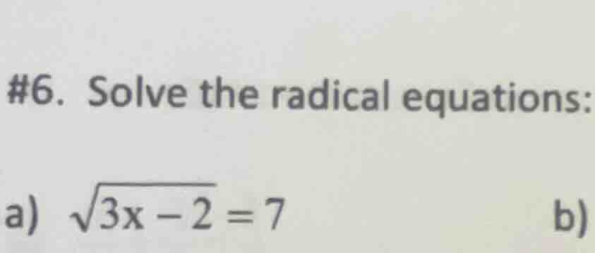 #6. solve the radical equations: a) \\(\\sqrt{3x - 2} = 7\\)
