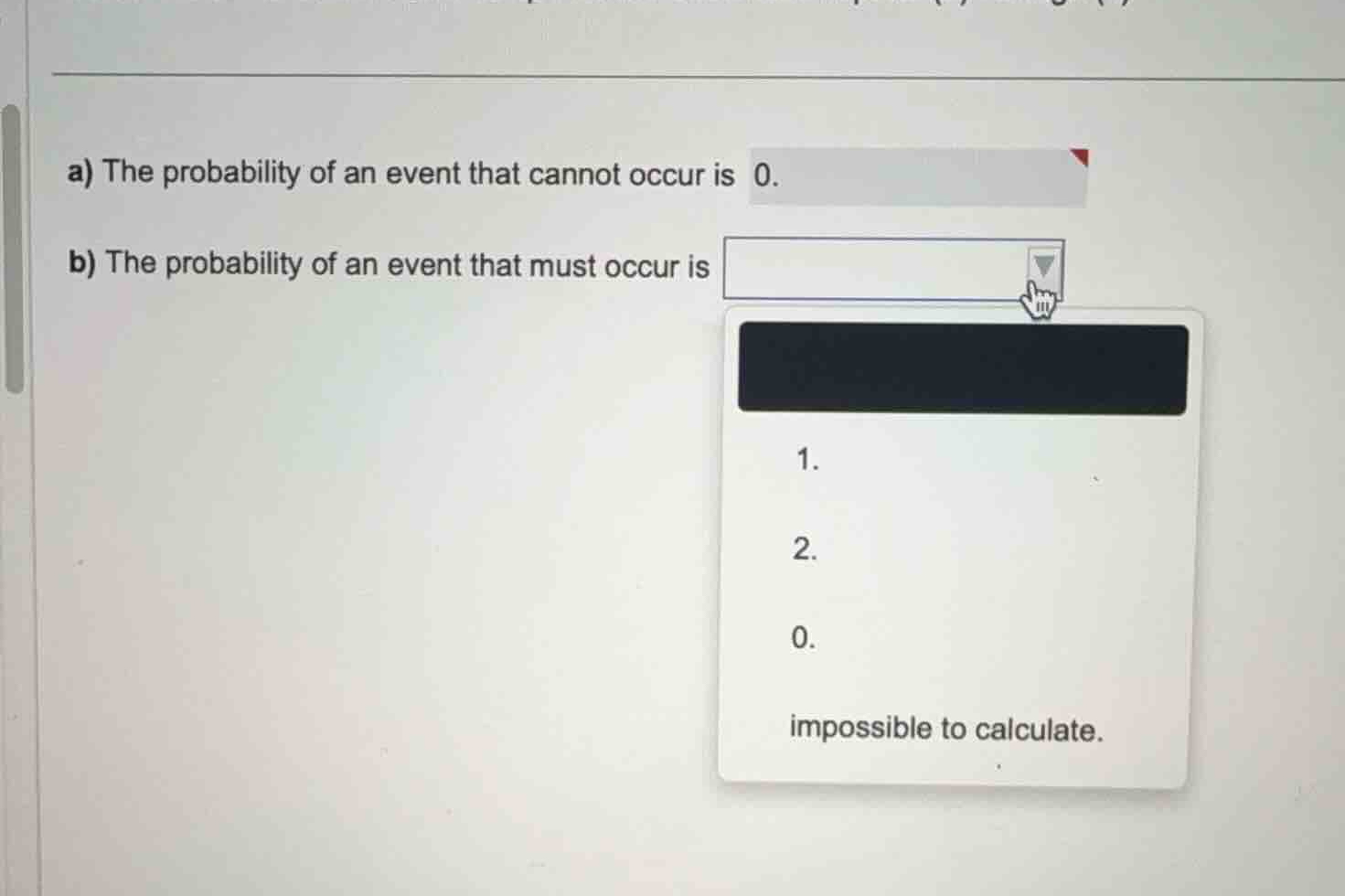a) the probability of an event that cannot occur is 0. b) the probabili…