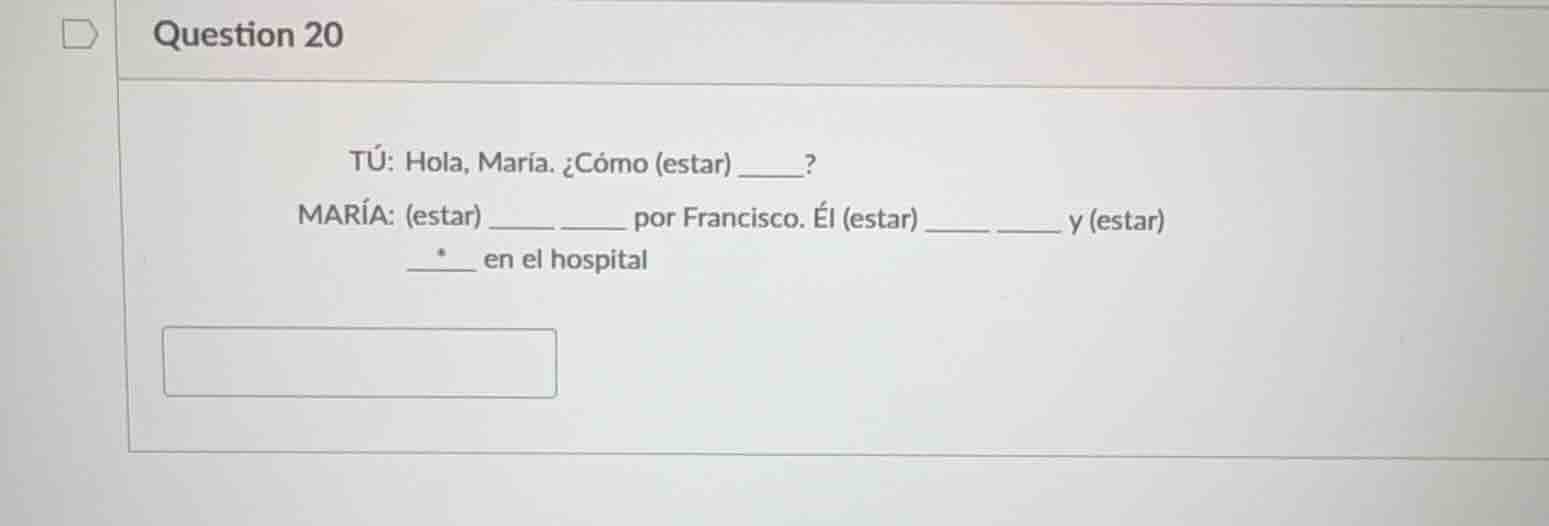 question 20 tú: hola, maría. ¿cómo (estar) ______? maría: (estar) _____…