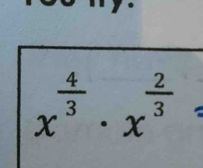 you try: \\x^{\\frac{4}{3}} \\cdot x^{\\frac{2}{3}} =\\