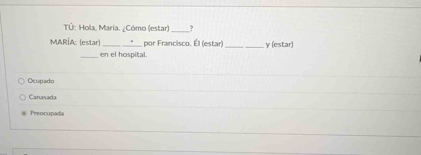 tú: hola, maría. ¿cómo (estar) ______? maría: (estar) ______ * ______ p…