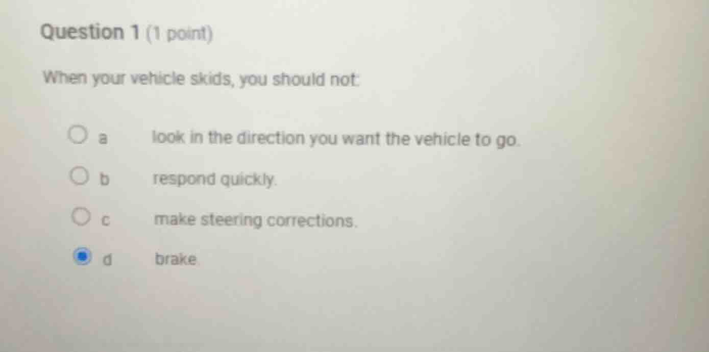 question 1 (1 point) when your vehicle skids, you should not: a. look i…
