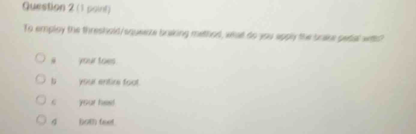 question 2 (1 point) to employ the threshold/squeeze braking method, wh…
