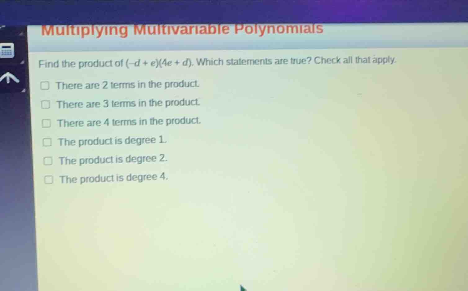 multiplying multivariable polynomials find the product of \\((-d + e)(4…