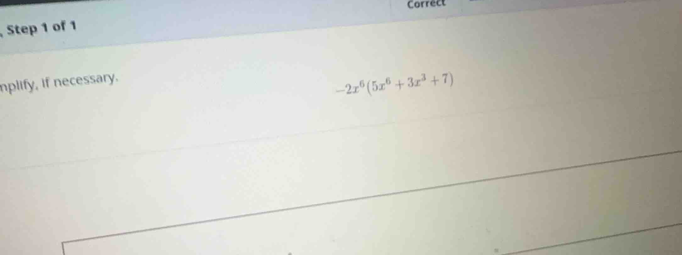 simplify, if necessary. \\-2x^6(5x^6 + 3x^3 + 7)\\