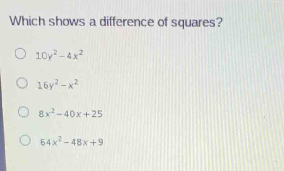 which shows a difference of squares? \\(10y^2 - 4x^2\\) \\(16y^2 - x^2\…