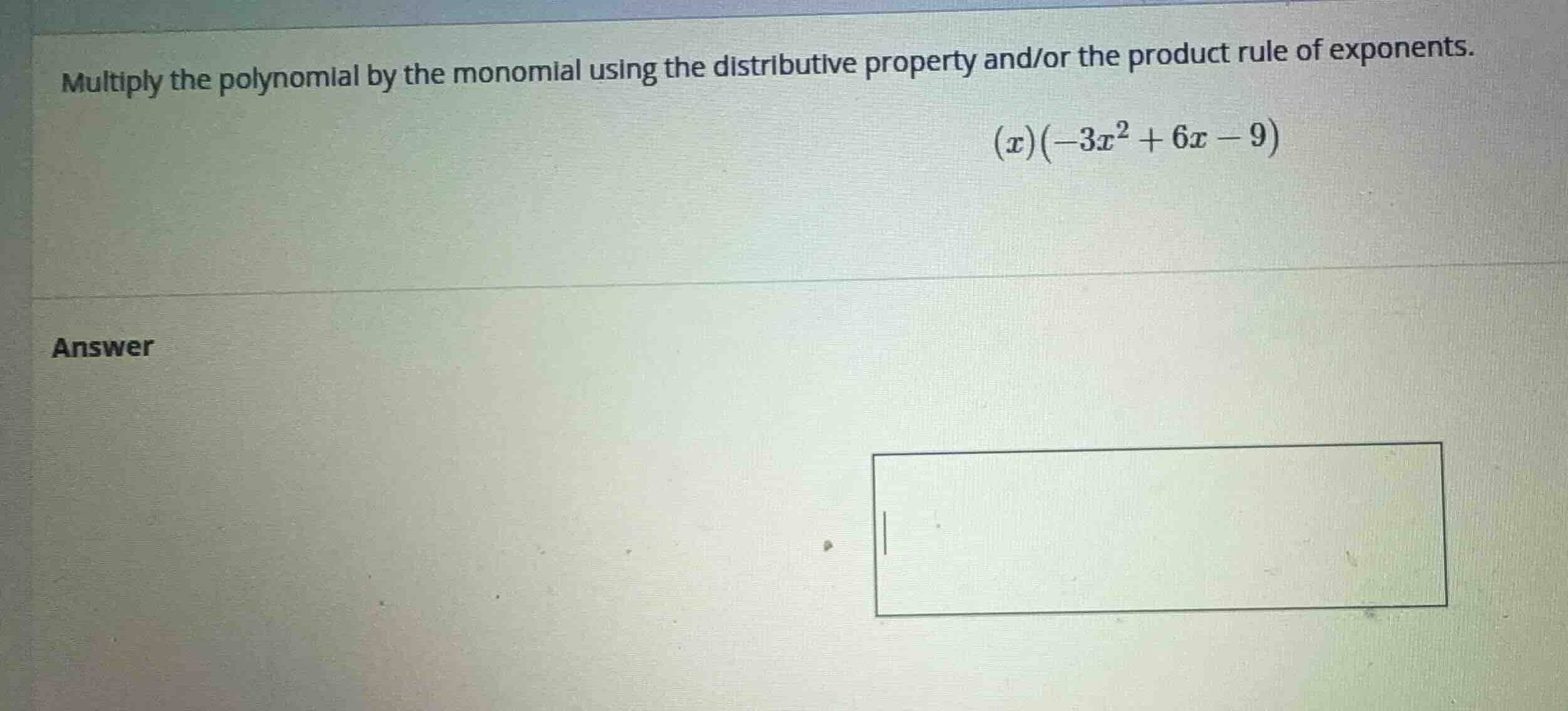 multiply the polynomial by the monomial using the distributive property…