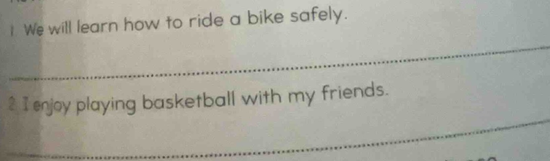 1. we will learn how to ride a bike safely. 2. i enjoy playing basketba…