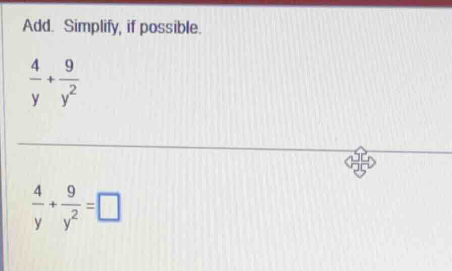 add. simplify, if possible. \\(\\frac{4}{y} + \\frac{9}{y^2}\\) \\(\\fr…