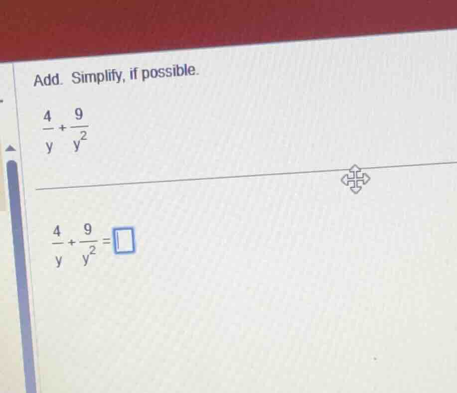 add. simplify, if possible. \\(\\frac{4}{y} + \\frac{9}{y^2}\\) \\(\\fr…