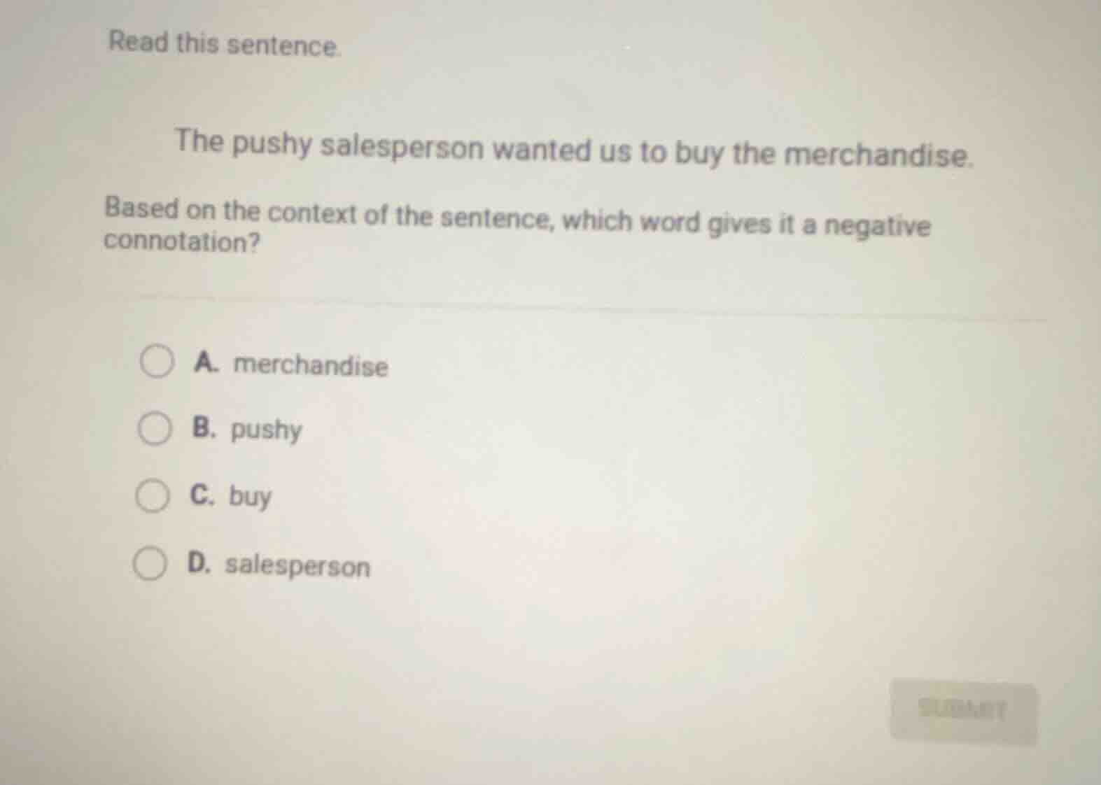 read this sentence. the pushy salesperson wanted us to buy the merchand…