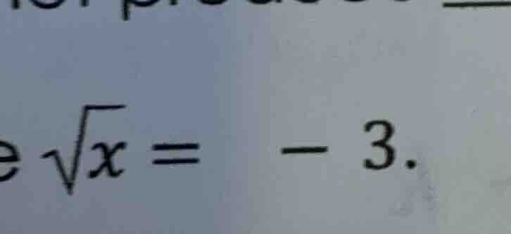 \\sqrt{x} = -3