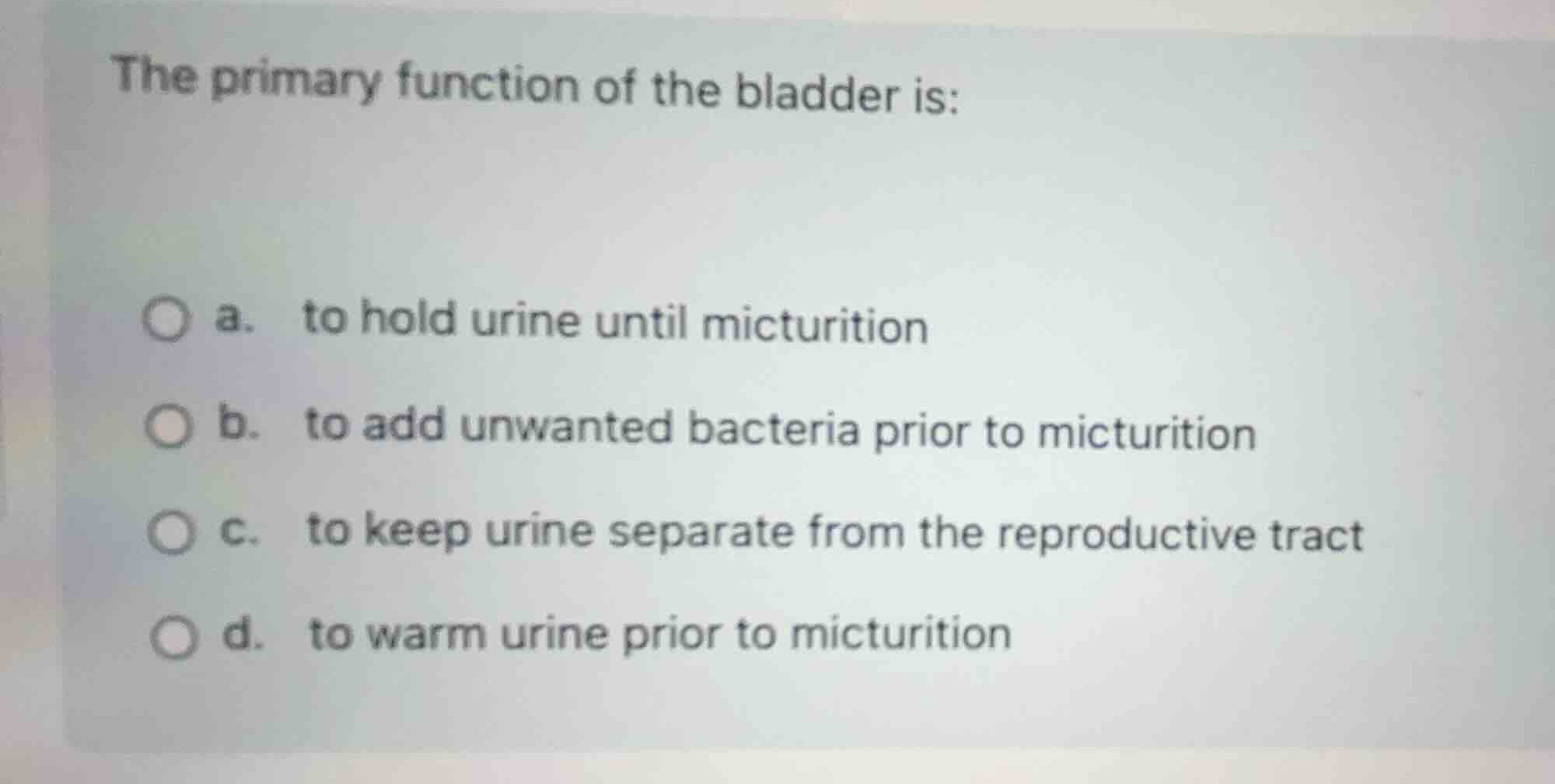 the primary function of the bladder is: a. to hold urine until micturit…