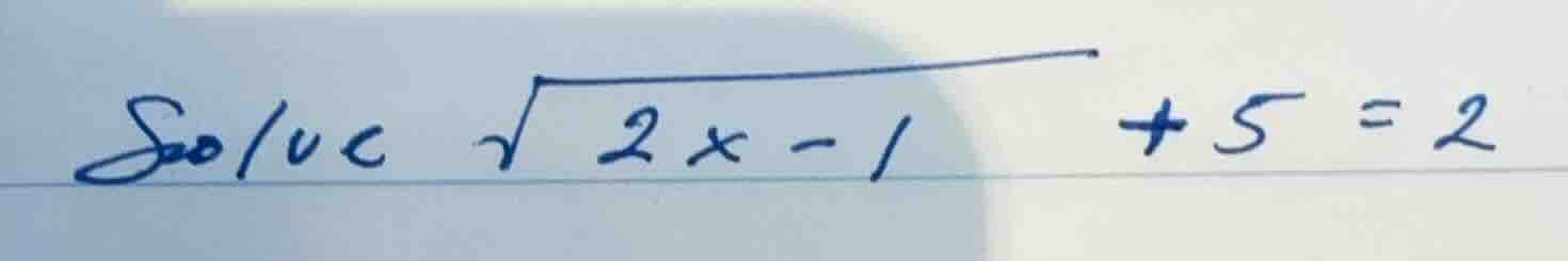 solve \\(\\sqrt{2x - 1} + 5 = 2\\)