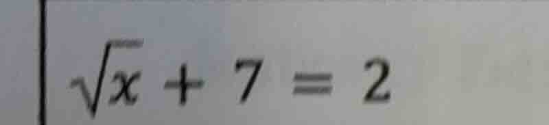 \\\\sqrt{x} + 7 = 2\\
