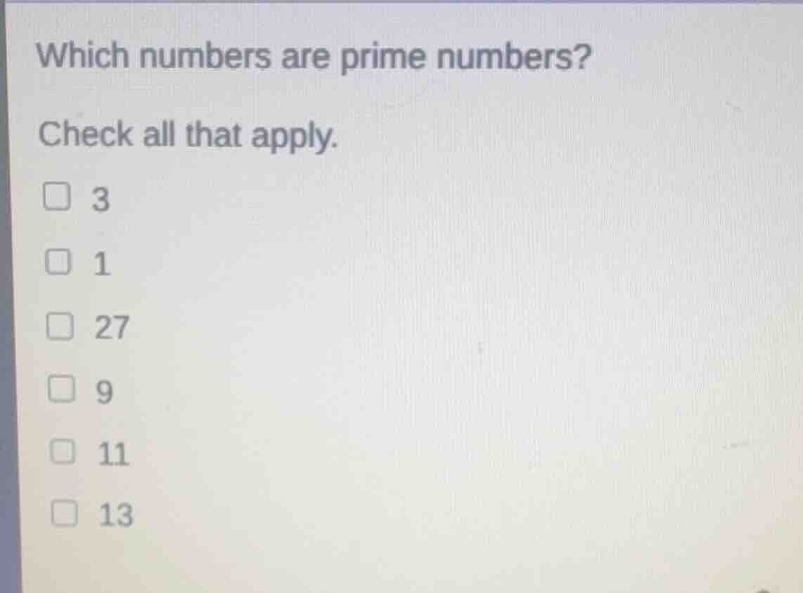 which numbers are prime numbers? check all that apply. 3 1 27 9 11 13