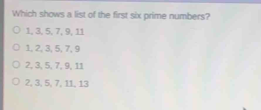 which shows a list of the first six prime numbers? 1, 3, 5, 7, 9, 11 1,…