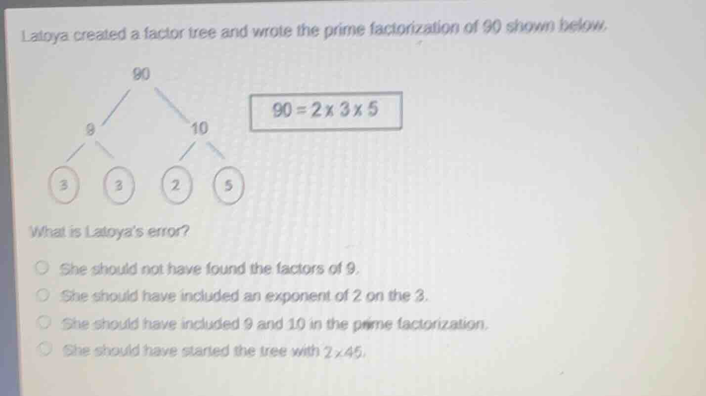 latoya created a factor tree and wrote the prime factorization of 90 sh…