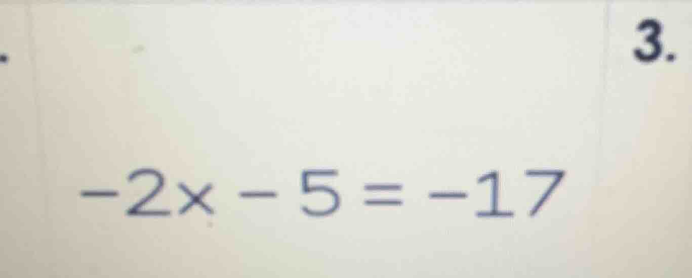 3. \\-2x - 5 = -17\\