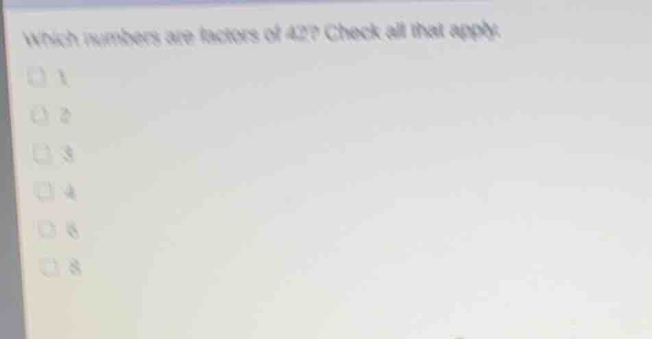 which numbers are factors of 42? check all that apply. 1 2 3 4 6 8