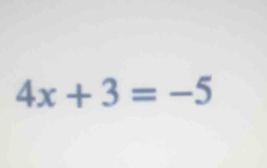 \\4x + 3 = -5\\