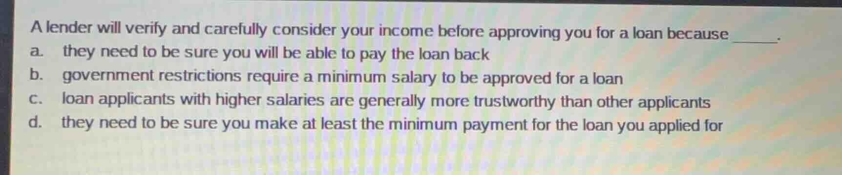 a lender will verify and carefully consider your income before approvin…