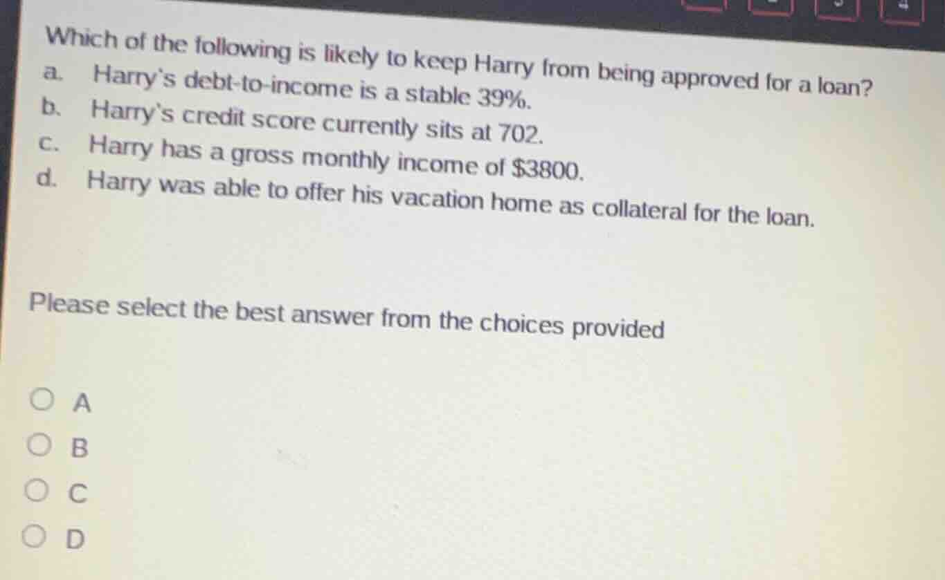 which of the following is likely to keep harry from being approved for …