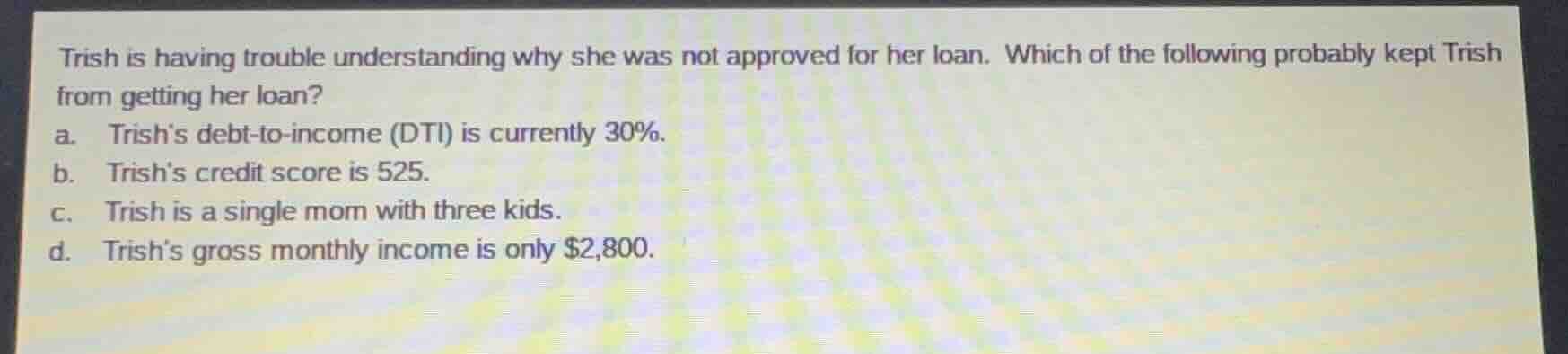 trish is having trouble understanding why she was not approved for her …