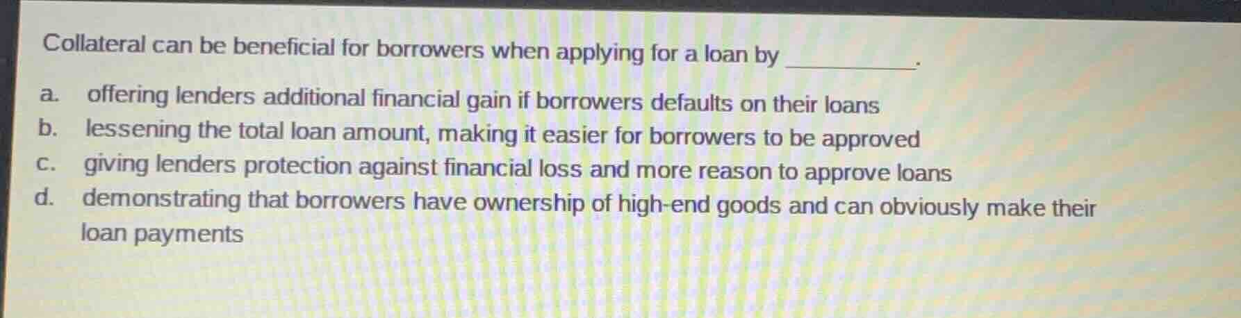 collateral can be beneficial for borrowers when applying for a loan by …