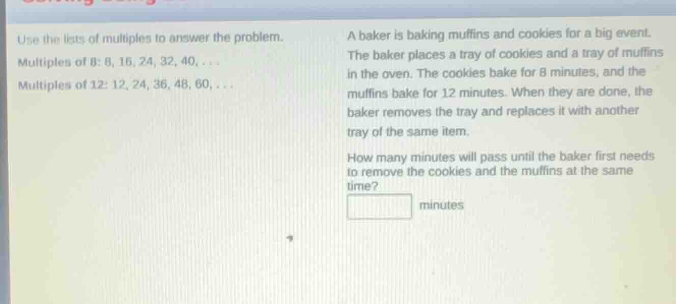 use the lists of multiples to answer the problem. multiples of 8: 8, 16…