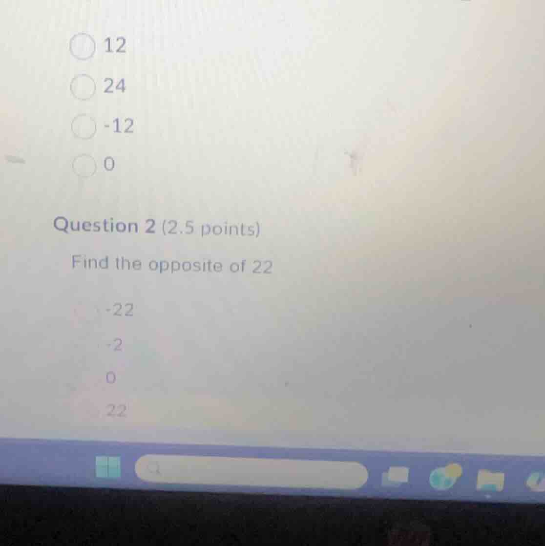 question 2 (2.5 points) find the opposite of 22 -22 -2 0 22