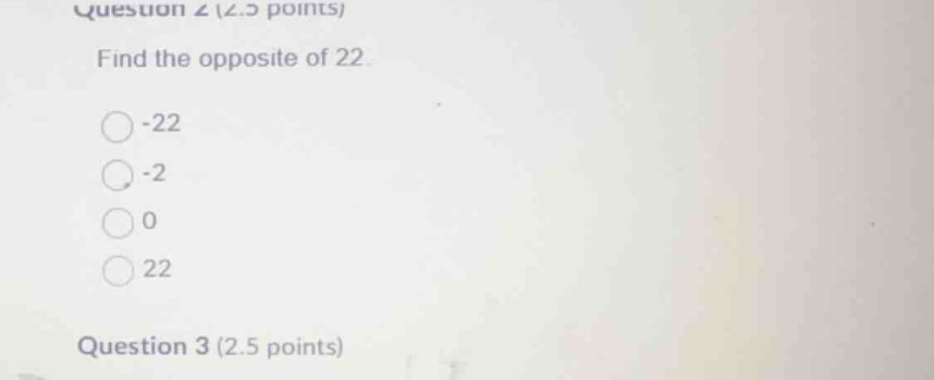 question 2 (2.5 points) find the opposite of 22. -22 -2 0 22