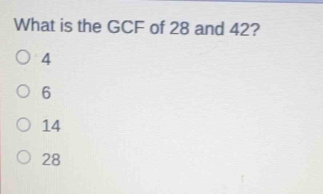 what is the gcf of 28 and 42? 4 6 14 28