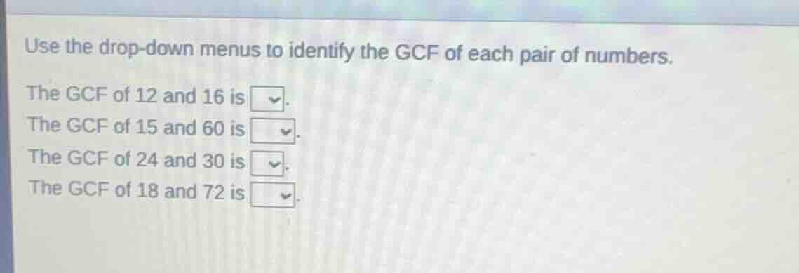 use the drop-down menus to identify the gcf of each pair of numbers. th…