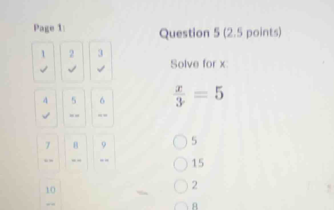 question 5 (2.5 points) solve for x: \\(\\frac{x}{3} = 5\\) 5 15 2 8